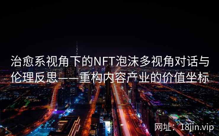 治愈系视角下的NFT泡沫多视角对话与伦理反思——重构内容产业的价值坐标