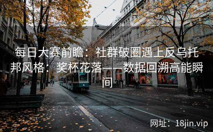 每日大赛前瞻：社群破圈遇上反乌托邦风格：奖杯花落——数据回溯高能瞬间